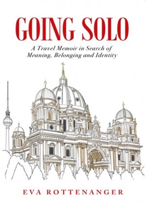 Going Solo: A Travel Memoir in Search of Meaning, Belonging and Identity